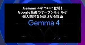 Gemma4がGoogleオープンソースモデルとして登場。ニュースについて解説