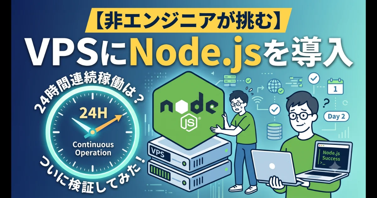 【非エンジニアが挑む】VPSにNode.jsを導入｜24時間連続稼働は？ついに検証してみた！のサムネイル構成