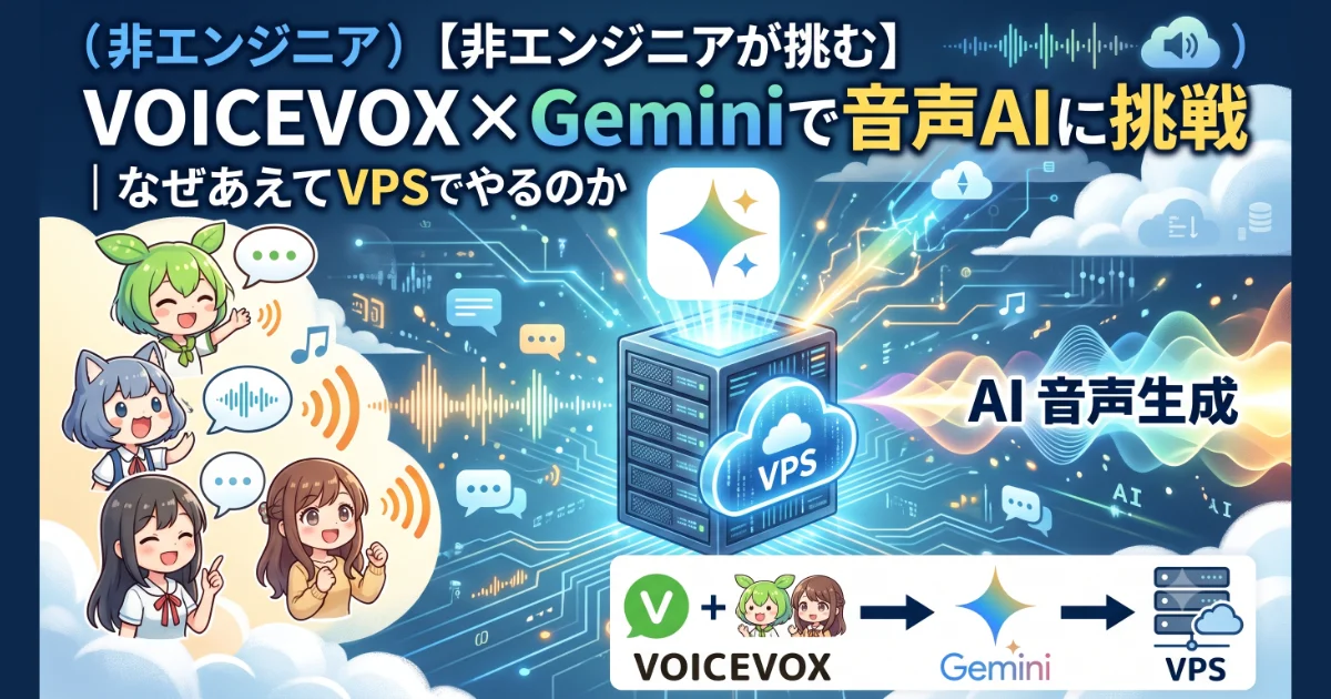 （非エンジニア）【非エンジニアが挑む】VOICEVOX×Geminiで音声AIに挑戦｜なぜあえてVPSでやるのか