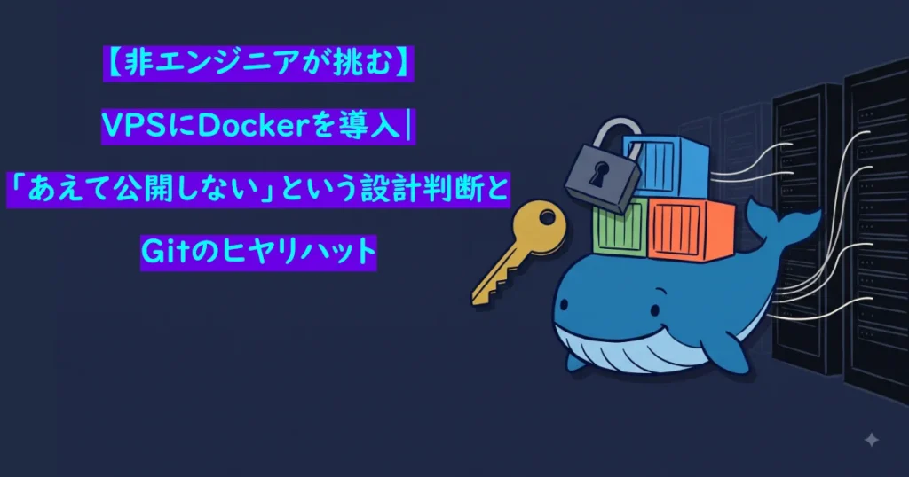 「【非エンジニアが挑む】VPSにDockerを導入『あえて公開しない』という設計判断とGitのヒヤリハット」の文字表示