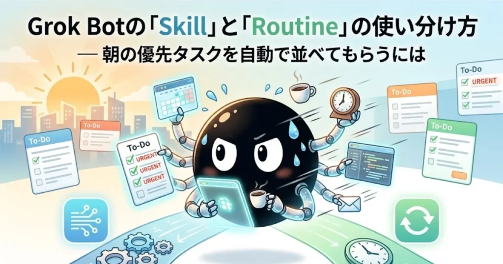 Grok Botの「Skill」と「Routine」の使い分け方 朝の優先タスクを自動で並べてもらうには