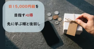 日15,000円級を目指す心得。先に学ぶ順と後回しにする優先順位の解説。