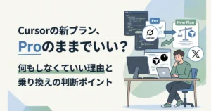 Cursorの新プラン、Proのままでいい？ 何もしなくていい理由と乗り換えの判断ポイント